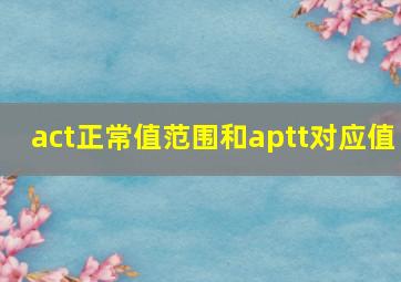 act正常值范围和aptt对应值