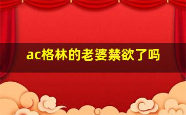 ac格林的老婆禁欲了吗