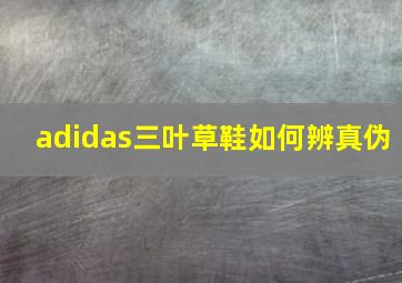 adidas三叶草鞋如何辨真伪