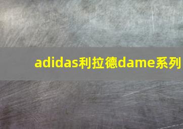 adidas利拉德dame系列