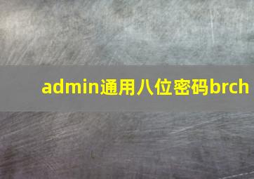 admin通用八位密码brch