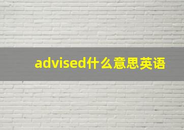 advised什么意思英语