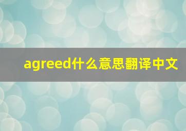 agreed什么意思翻译中文