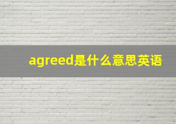 agreed是什么意思英语