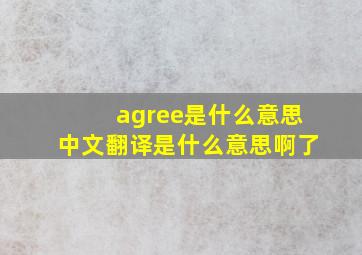 agree是什么意思中文翻译是什么意思啊了