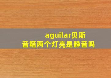 aguilar贝斯音箱两个灯亮是静音吗