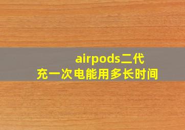 airpods二代充一次电能用多长时间