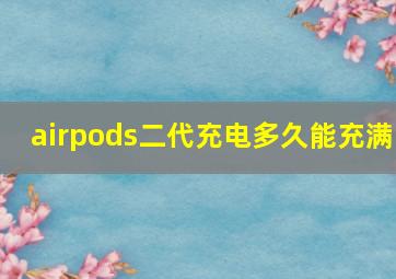 airpods二代充电多久能充满