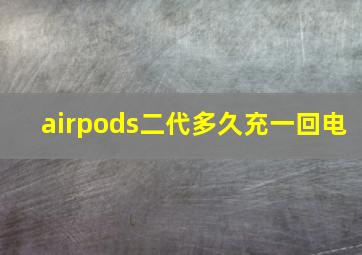 airpods二代多久充一回电