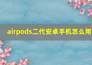 airpods二代安卓手机怎么用