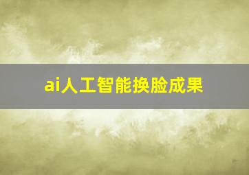 ai人工智能换脸成果