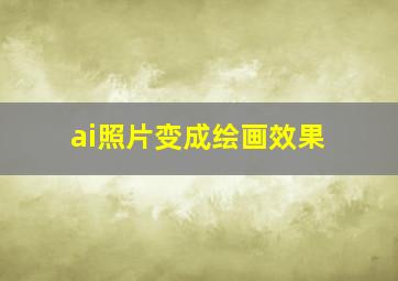 ai照片变成绘画效果