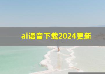 ai语音下载2024更新