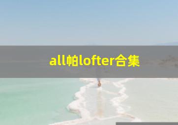 all帕lofter合集