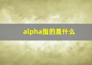 alpha指的是什么