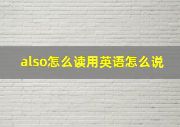 also怎么读用英语怎么说