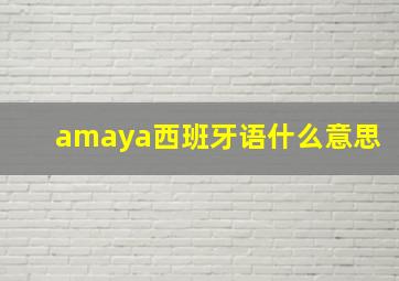 amaya西班牙语什么意思