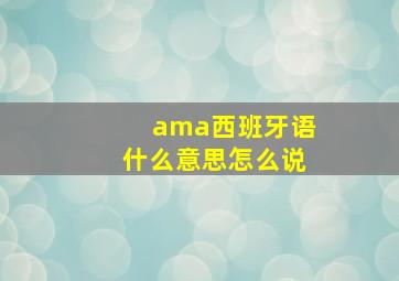 ama西班牙语什么意思怎么说