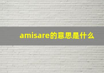 amisare的意思是什么