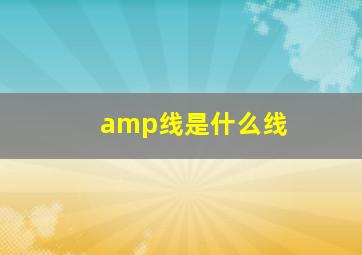 amp线是什么线