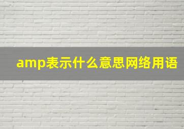 amp表示什么意思网络用语