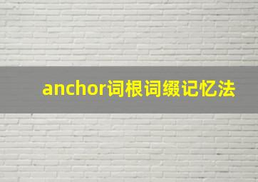 anchor词根词缀记忆法