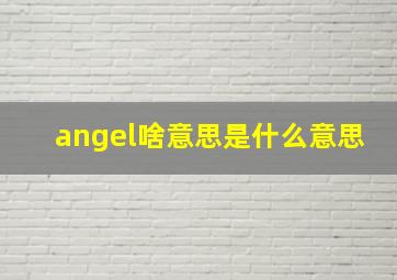 angel啥意思是什么意思