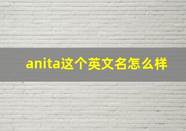 anita这个英文名怎么样