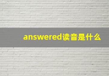 answered读音是什么