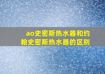 ao史密斯热水器和约翰史密斯热水器的区别