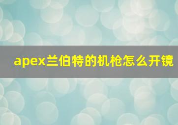 apex兰伯特的机枪怎么开镜