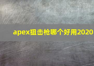 apex狙击枪哪个好用2020