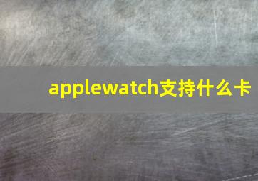 applewatch支持什么卡