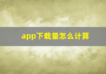 app下载量怎么计算