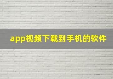 app视频下载到手机的软件