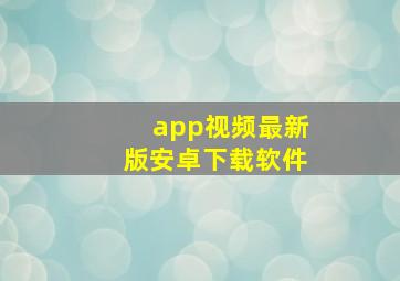 app视频最新版安卓下载软件