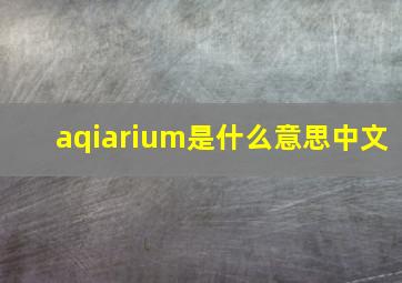 aqiarium是什么意思中文