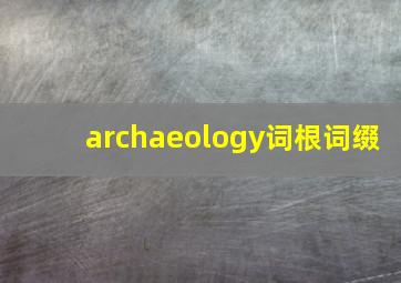 archaeology词根词缀