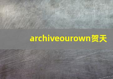 archiveourown贺天