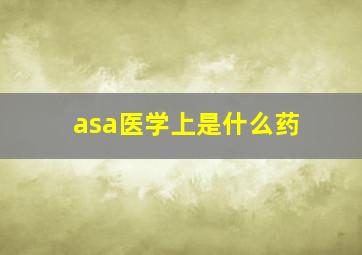 asa医学上是什么药