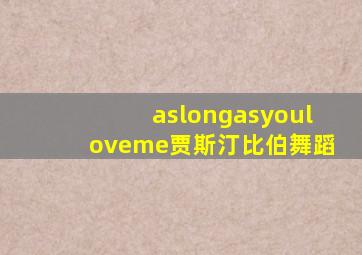 aslongasyouloveme贾斯汀比伯舞蹈