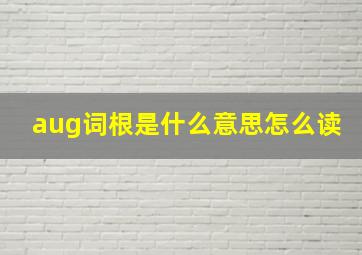 aug词根是什么意思怎么读