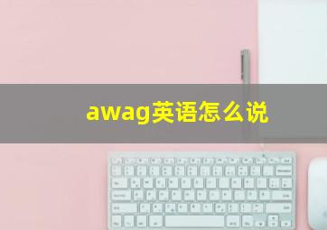 awag英语怎么说