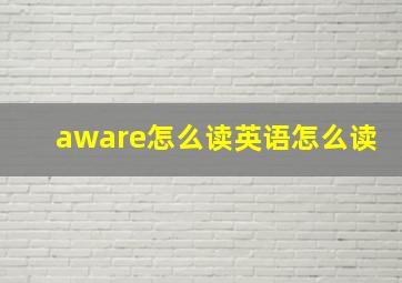 aware怎么读英语怎么读