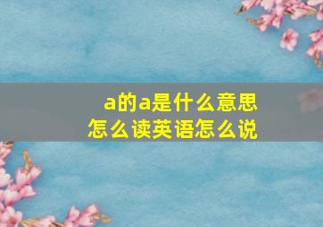 a的a是什么意思怎么读英语怎么说