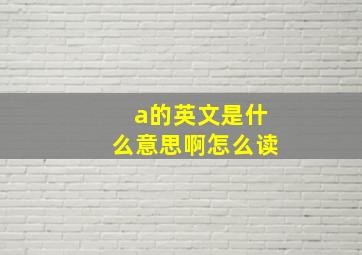 a的英文是什么意思啊怎么读