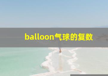 balloon气球的复数