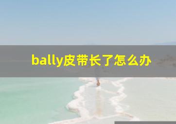 bally皮带长了怎么办