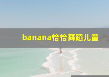 banana恰恰舞蹈儿童