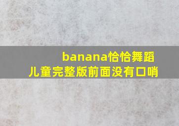 banana恰恰舞蹈儿童完整版前面没有口哨